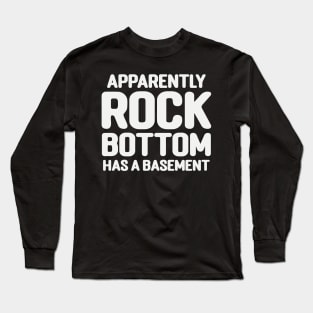 Apparently Rock Bottom Has A Basement Long Sleeve T-Shirt